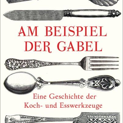 Bee Wilson: Am Beispiel der Gabel – eine Geschichte der Koch- und&nbsp;Esswerkzeuge