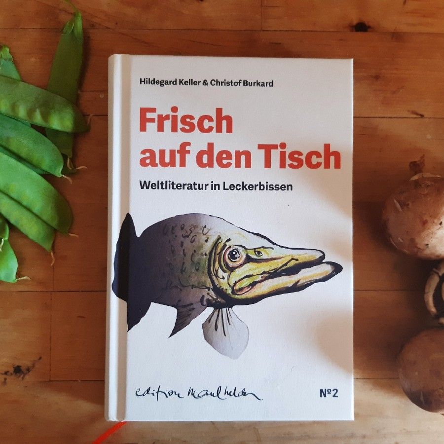 Weltliteratur auf dem Teller – „Frisch auf den Tisch“ von Hildegard Keller und Christof&nbsp;Burkhard